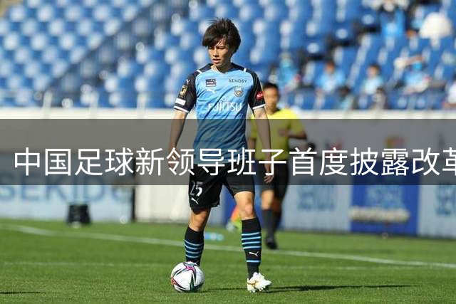 中国足球新领导班子首度披露改革路线：稳根基与国际化并举