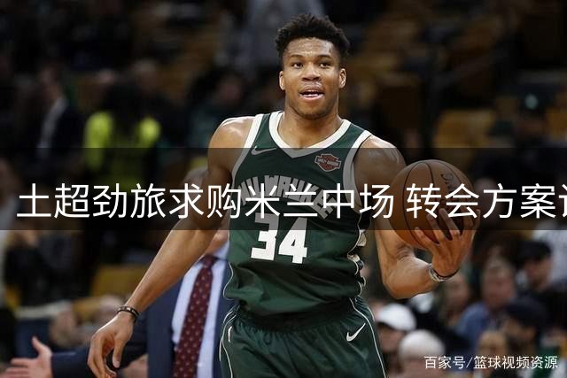 土超劲旅求购米兰中场 转会方案设买断条款