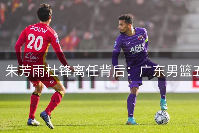 朱芳雨杜锋离任背后：广东男篮五年高投入低产出困局待解