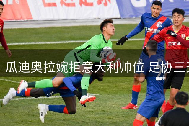 瓜迪奥拉婉拒意大利帅位 足协三天谈判未达共识