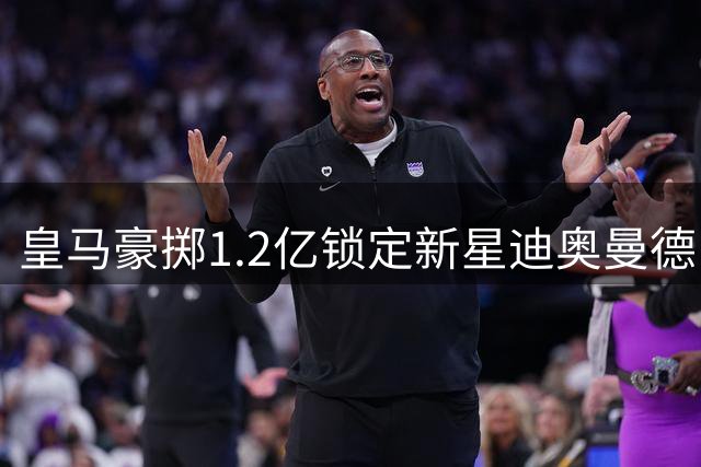 皇马豪掷1.2亿锁定新星迪奥曼德 姆巴佩时代正式开启