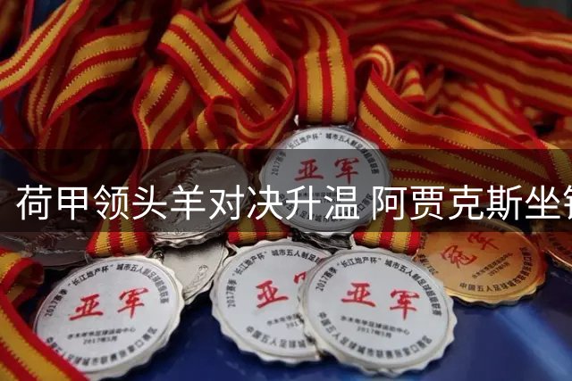 荷甲领头羊对决升温 阿贾克斯坐镇主场稳操胜券