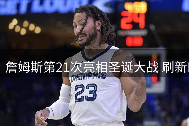 詹姆斯第21次亮相圣诞大战 刷新NBA历史参赛纪录