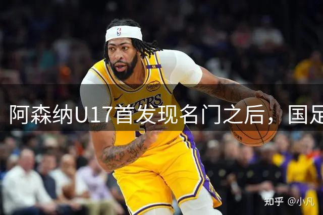 阿森纳U17首发现名门之后，国足小将迎战英超青训精英