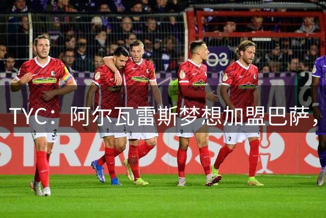 TYC：阿尔瓦雷斯梦想加盟巴萨，切尔西对恩佐态度坚决